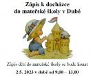 Zápis k docházce do mateřské školy v Dubé se bude konat v úterý 2. května 2023 v době od 9.00 do 13.00 hodin. Podat přihlášku musí všichni zákonní zástupci, jejichž děti budou nastupovat do mateřské školy ve školním roce 2023 - 2024.